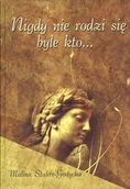 Biografie i autobiografie - Stahre-Godycka Malina Nigdy nie rodzi się byle kto... - miniaturka - grafika 1