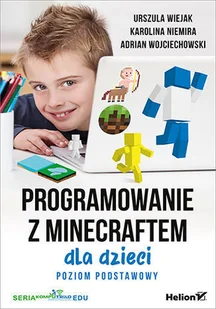 Adrian Wojciechowski; Karolina Niemira; Urszula Wi Programowanie z Minecraftem dla dzieci Poziom podstawowy - Książki o programowaniu - miniaturka - grafika 2