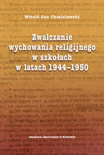 Jan Chmielewski Witold Zwalczanie wychowania religijnego w szkołach w latach 1944-1950 - Archeologia Jan Chmielewski Witold Zwalczanie wychowania religijnego w szkołach w latach 1944-1950 - Archeologia - miniaturka - grafika 1