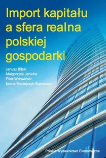 Bilski Janusz, Janicka Małgorzata, Wdowiński Piotr Import kapitału a sfera realna polskiej gospodarki - Ekonomia Bilski Janusz, Janicka Małgorzata, Wdowiński Piotr Import kapitału a sfera realna polskiej gospodarki - Ekonomia - miniaturka - grafika 1
