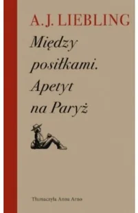 Między posiłkami. Apetyt na Paryż - Wywiady, wspomnienia - miniaturka - grafika 2