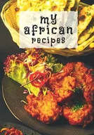 Książki regionalne - Independently published My African Recipes: Blank Recipe Book to Write in Your Own Recipes - miniaturka - grafika 1