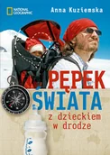 Książki podróżnicze - Anna Kuziemska Pępek świata Z dzieckiem w drodze - miniaturka - grafika 1