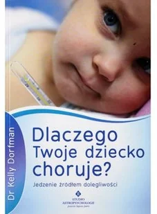 Dorfman Kelly Dlaczego Twoje dziecko choruje$1731 - Zdrowie - poradniki - miniaturka - grafika 2