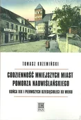 Archeologia - Krzemiński Tomasz Codzienno$234ć mniejszych miast Pomorza Nadwi$235lańskiego końca XIX i pierwszych dziesięcioleci XX wieku - miniaturka - grafika 1