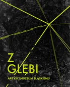 Albumy o  sztuce - Muzeum Śląskie w Katowicach Z głębi. Artyści Muzeum Śląskiemu praca zbiorowa - miniaturka - grafika 1