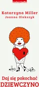 Poradniki dla rodziców - Joanna Olekszyk; Katarzyna Miller Daj się pokochać dziewczyno - miniaturka - grafika 1