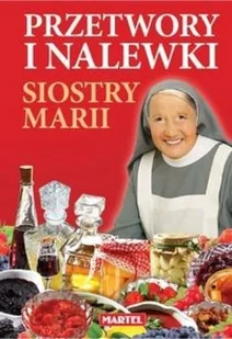 MARTEL Przetwory i nalewki siostry Marii - MARIA GORETTI GUZIAK - Książki kucharskie - miniaturka - grafika 2