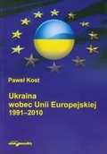 Podręczniki dla szkół wyższych - Kost Paweł Ukraina wobec Unii Europejskiej 1991-2010 - miniaturka - grafika 1