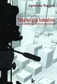 Podręczniki dla szkół wyższych - Agnieszka Roguska Telewizja lokalna w upowszechnianiu kultury regionalnej - miniaturka - grafika 1