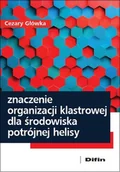 Zarządzanie - Główka Cezary Znaczenie organizacji klastrowej dla środowiska potrójnej helisy - dostępny od ręki, natychmiastowa wysyłka - miniaturka - grafika 1