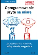 Zarządzanie - Bartyzel Michał Oprogramowanie szyte na miarę. jak rozmawiać z klientem, który nie wie, czego chce. wydanie ii rozszerzone - mamy na stanie, wyślemy natychmiast - miniaturka - grafika 1