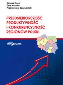 Biznes - Przedsiębiorczość, produktywność i konkurencyjność regionów Polski - Janusz Korol, Ewa Kusideł, Szczuciński Przemysław - miniaturka - grafika 1