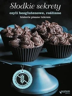 Helion Słodkie sekrety. Czyli bezglutenowe roślinne historie pisane lukrem - Weronika Madejska - Książki kucharskie - miniaturka - grafika 2