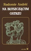 Poezja - Agawa Radomir Andrić Na błyszczącym ostrzu - miniaturka - grafika 1