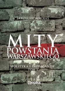 Capital Mity Powstania Warszawskiego. Propaganda i polityka KORNAŚ JAROSŁAW - Historia świata Capital Mity Powstania Warszawskiego. Propaganda i polityka KORNAŚ JAROSŁAW - Historia świata - miniaturka - grafika 1