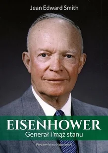 Eisenhower Generał i mąż stanu Jean Edward Smith - Biografie i autobiografie Eisenhower Generał i mąż stanu Jean Edward Smith - Biografie i autobiografie - miniaturka - grafika 1