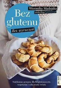 Septem Bez glutenu Bez wyrzeczeń Natchnione przepisy dla bezglutenowców, wegetarian i całej reszty świata - Weronika Madejska - Diety, zdrowe żywienie - miniaturka - grafika 2