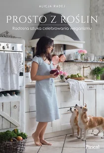 Prosto z roślin. Radosna sztuka celebrowania weganizmu - Książki kucharskie - miniaturka - grafika 2