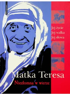 Matka Teresa Niezłomna w wierze - Felietony i reportaże - miniaturka - grafika 2