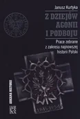 Historia świata - Arcana Z dziejów agonii i podboju. Prace zebrane z zakresu najnowszej historii Polski - Janusz Kurtyka - miniaturka - grafika 1