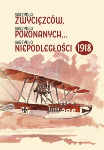 Skrzydła zwycięzców, skrzydła pokonanych... Skrzydła niepodległości 1918 - Historia świata - miniaturka - grafika 2