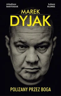 Agora Arkadiusz Bartosiak, Łukasz Klinke Marek Dyjak. Polizany przez Boga - Biografie i autobiografie - miniaturka - grafika 2