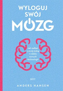 Andres Hansen Wyloguj swój mózg Jak zadbać o swój mózg w dobie nowych technologii - Poradniki psychologiczne - miniaturka - grafika 2