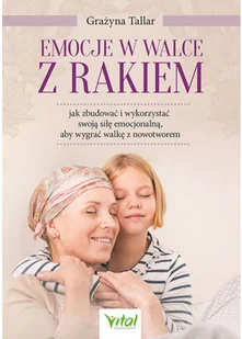 Wydawnictwo Vital Emocje w walce z rakiem: jak zbudować i wykorzystać swoją siłę emocjonalną, aby wygrać walkę z nowotworem - Zdrowie - poradniki - miniaturka - grafika 2