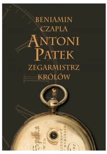 Antoni Patek Zegarmistrz królów Śladami życia Nowa - Biografie i autobiografie - miniaturka - grafika 2