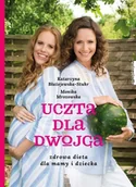Diety, zdrowe żywienie - Zwierciadło Uczta dla dwojga. Zdrowa dieta dla mamy i dziecka - Katarzyna Błażejewska, Monika Mrozowska - miniaturka - grafika 1
