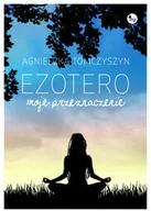 Powieści - Ezotero Moje przeznaczenie - Agnieszka Tomczyszyn - miniaturka - grafika 1