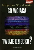 Poradniki dla rodziców - M Wydawnictwo Co wciąga twoje dziecko - Małgorzata Więczkowska - miniaturka - grafika 1