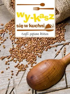 Wy-kasz się w kuchni czyli pyszne kasze - Wydawnictwo Olesiejuk - Książki kucharskie - miniaturka - grafika 2