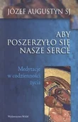 Religia i religioznawstwo - WAM Józef Augustyn SJ Aby poszerzyło się nasze serce. Medytacje o codzienności życia - miniaturka - grafika 1