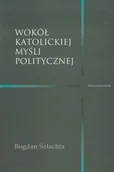 Religia i religioznawstwo - WAM Bogdan Szlachta Wokół katolickiej myśli politycznej - miniaturka - grafika 1