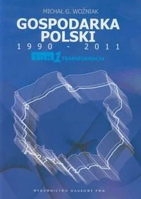 Gospodarka Polski 1990-2011 - Woźniak Michał G. - Biznes Gospodarka Polski 1990-2011 - Woźniak Michał G. - Biznes - miniaturka - grafika 1
