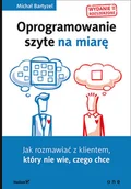 Zarządzanie - Bartyzel Michał Oprogramowanie szyte na miarę. jak rozmawiać z klientem, który nie wie, czego chce. wydanie ii rozszerzone - mamy na stanie, wyślemy natychmiast - miniaturka - grafika 1