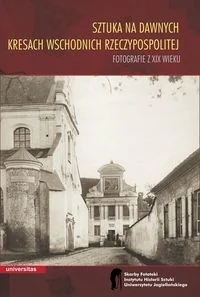 Sztuka na dawnych Kresach Wschodnich Rzeczypospolitej Fotografie z XIX wieku - UNIVERSITAS - Historia świata Sztuka na dawnych Kresach Wschodnich Rzeczypospolitej Fotografie z XIX wieku - UNIVERSITAS - Historia świata - miniaturka - grafika 1