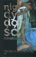 Powieści - W.A.B. GW Foksal Andrzej Czcibor-Piotrowski Nigdy dość. Mirakle - miniaturka - grafika 1