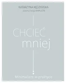 Poradniki hobbystyczne - Znak Chcieć mniej. Minimalizm w praktyce - KATARZYNA KĘDZIERSKA - miniaturka - grafika 1
