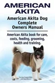 Pozostałe książki - IMB Publishing American Akita. American Akita Dog Complete Owners Manual. American Akita Book for Care, Costs, Feeding, Grooming, Health and Training. - miniaturka - grafika 1