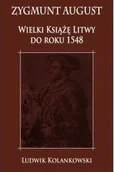 Historia Polski - Napoleon V Zygmunt August Wielki Książę Litwy do roku 1548 - Kolankowski Ludwik - miniaturka - grafika 1
