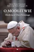Podręczniki dla szkół wyższych - O modlitwie Medytacje Ojca Świętego - Bergoglio Jorge Mario - miniaturka - grafika 1