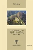 Historia świata - Machupicchu Między archeologią i polityką - Marta Kania - miniaturka - grafika 1