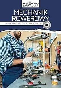 Mechanik rowerowy. Proste naprawy i użytkowanie roweru - Poradniki hobbystyczne - miniaturka - grafika 2