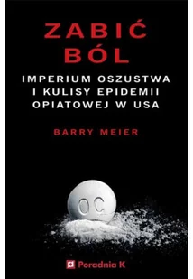 Poradnia K Zabić ból. Imperium oszustwa i kulisy epidemii... - Powieści - miniaturka - grafika 2