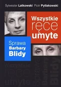 Felietony i reportaże - Muza Sylwester Latkowski Wszystkie ręce umyte. Sprawa Barbary Blidy - miniaturka - grafika 1