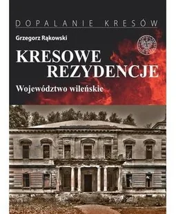 KRESOWE REZYDENCJE TOM 1 WOJEWÓDZTWO WILEŃSKIE Grzegorz Rąkowski - Historia Polski - miniaturka - grafika 2