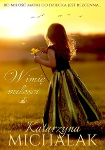 Michalak Katarzyna W imię miłości - Powieści - miniaturka - grafika 2